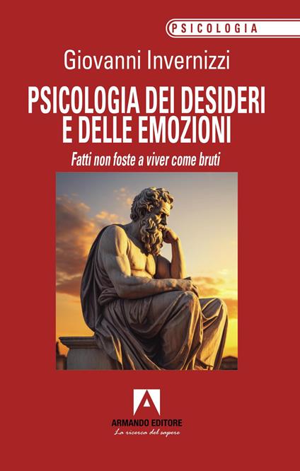 “PSICOLOGIA DEI DESIDERI E DELLE EMOZIONI. Fatti non foste a viver come bruti” di Giovanni Invernizzi. In libreria dal 6 giugno&nbsp;2026