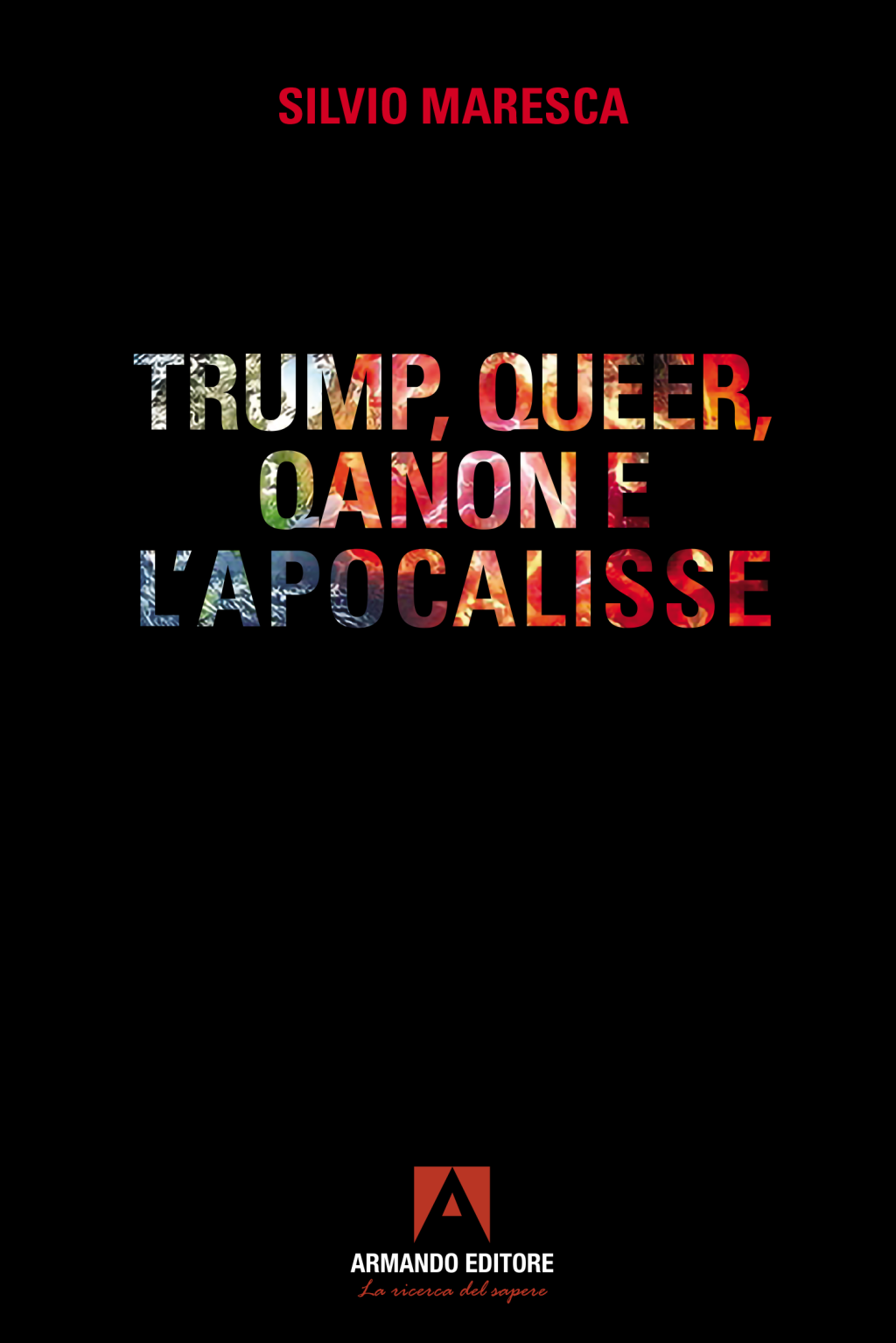  “Trump,Queer, QAnon e l’Apocalisse” di Silvio Maresca. Dalla crisi della democrazia allo “psicopotere” digitale. Un testo per decifrare il codice del nostro presente e le minacce del nostro futuro.(Armando).